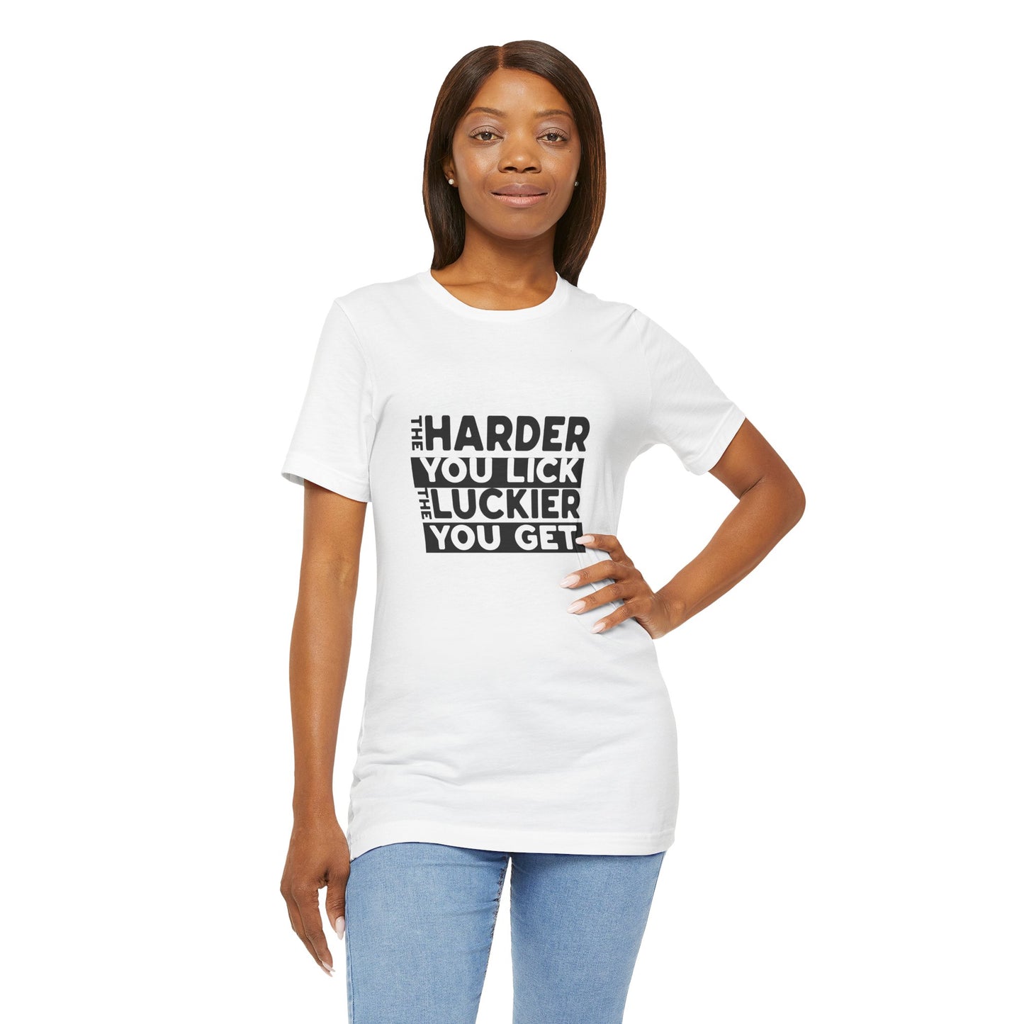 The Harder You Lick The Luckier You Get - Unisex T-Shirt