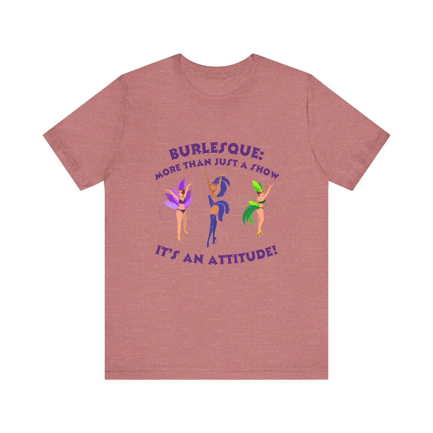 Burlesque: It's not just a show, it's an attitude - Unisex T-Shirt