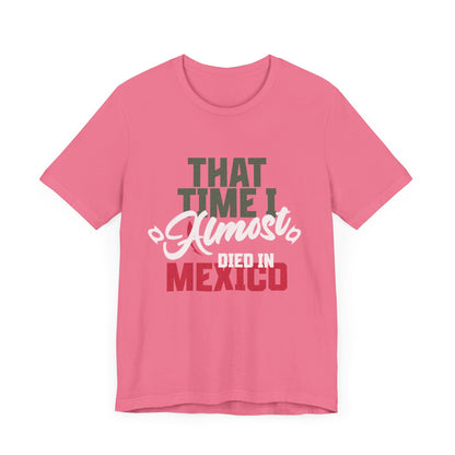 That Time I Almost Died In Mexico - Unisex T-Shirt