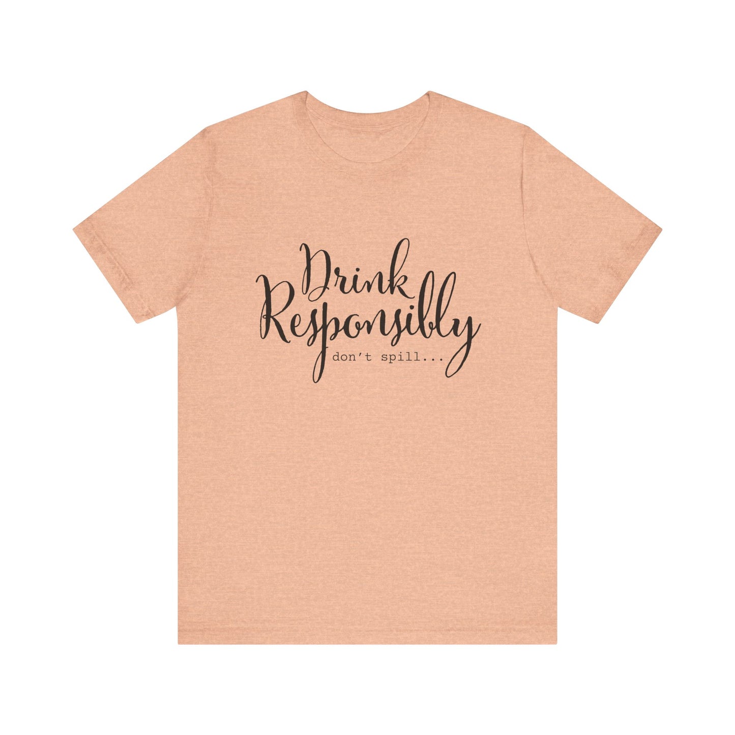 Drink Responsibly, Don't Spill - Unisex T-Shirt