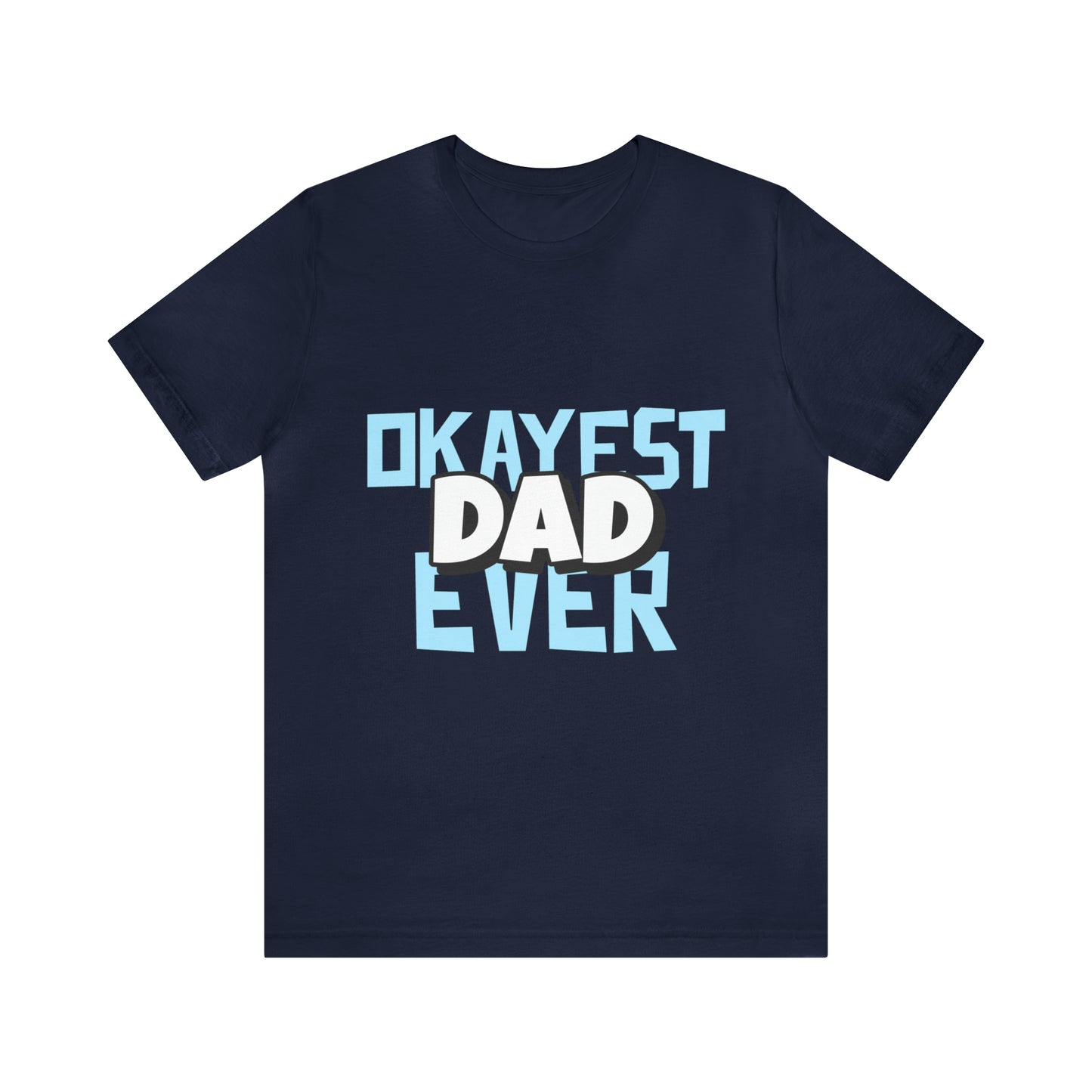 Okayest Dad Ever - Unisex T-Shirt