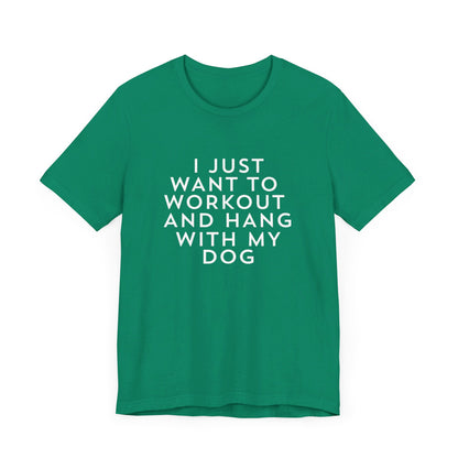 I Just Want to Workout and Hang with my Dog - Unisex T-Shirt