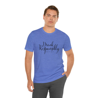 Drink Responsibly, Don't Spill - Unisex T-Shirt
