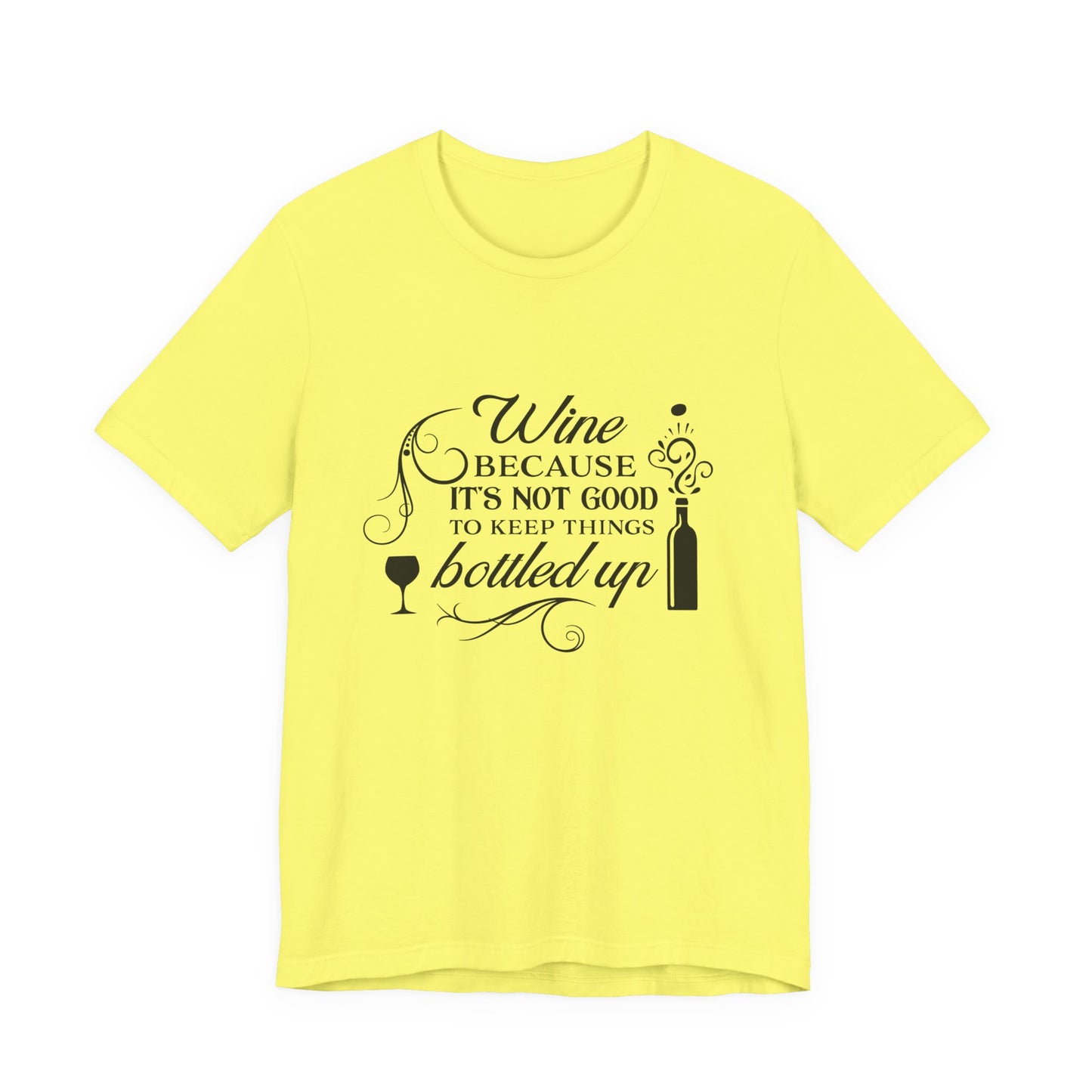 Wine Because It's Not Good To Keep Things Bottled Up - Unisex T-Shirt