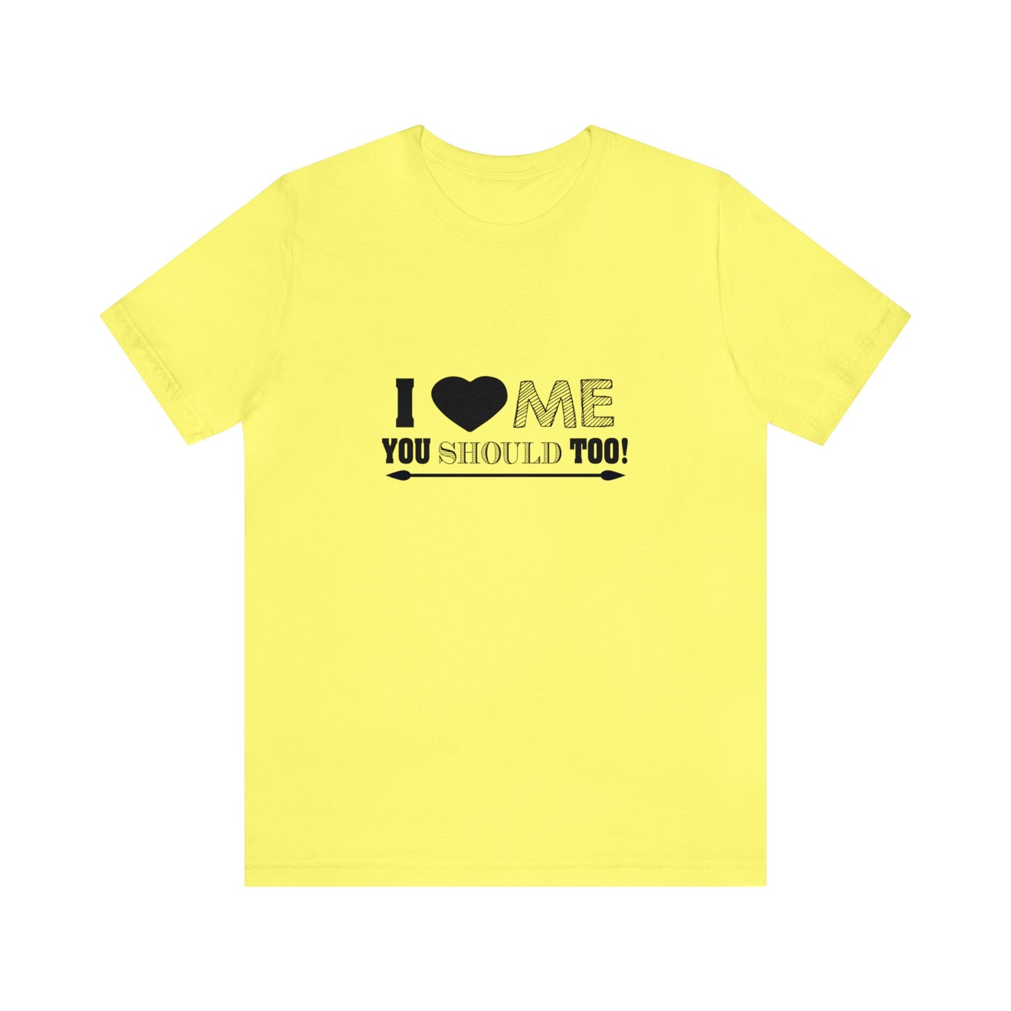 I Love Me You Should Too - Unisex T-Shirt