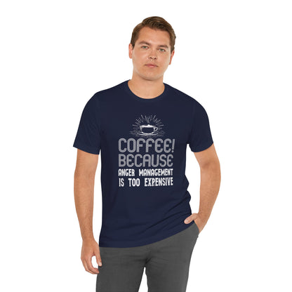 Coffee Because Anger Management Is Too Expensive - Unisex T-Shirt
