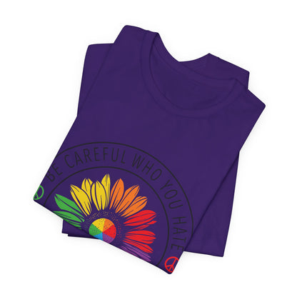 Be Careful Who You Hate It—Flower Petals - Unisex T-Shirt