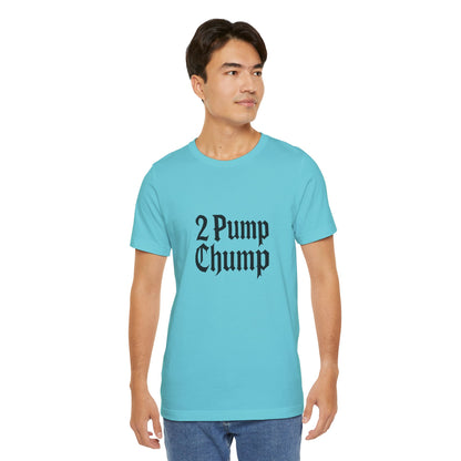 2 Pump Chump - Unisex T-Shirt
