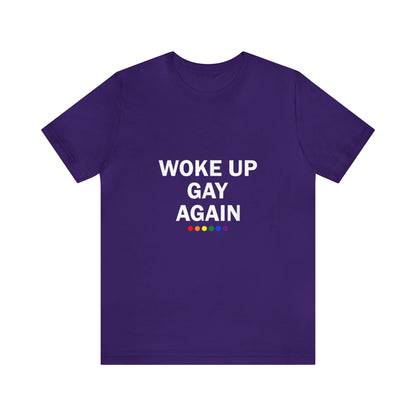 Woke Up Gay Again - Unisex T-Shirt