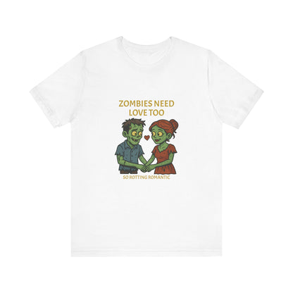 Zombies Need Love Too - Unisex T-Shirt