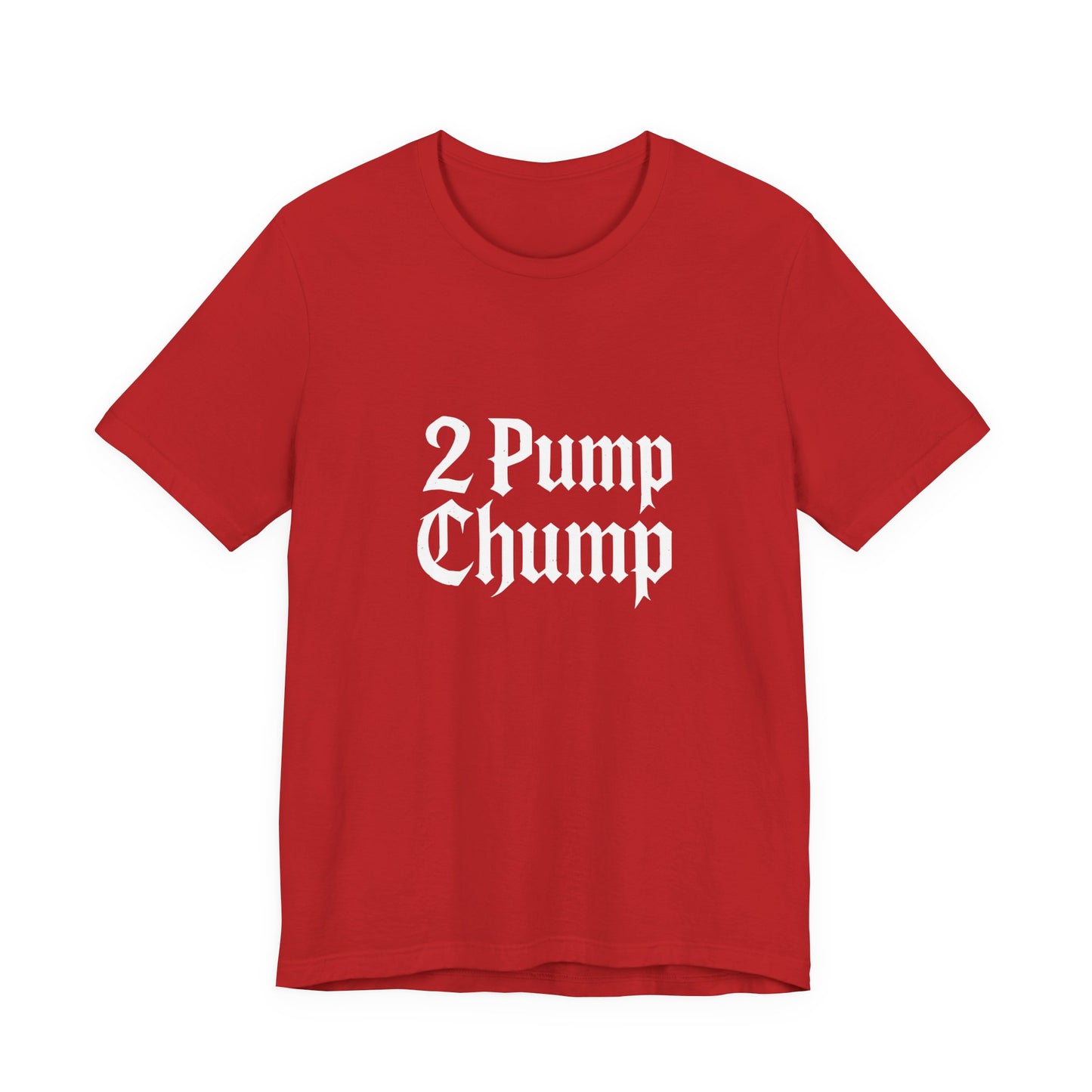 2 Pump Chump - Unisex T-Shirt