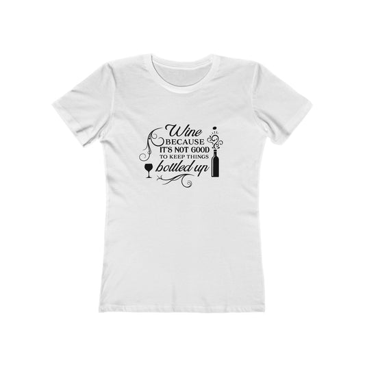 Wine Because It's Not Good To Keep Things Bottled Up - Women's T-shirt