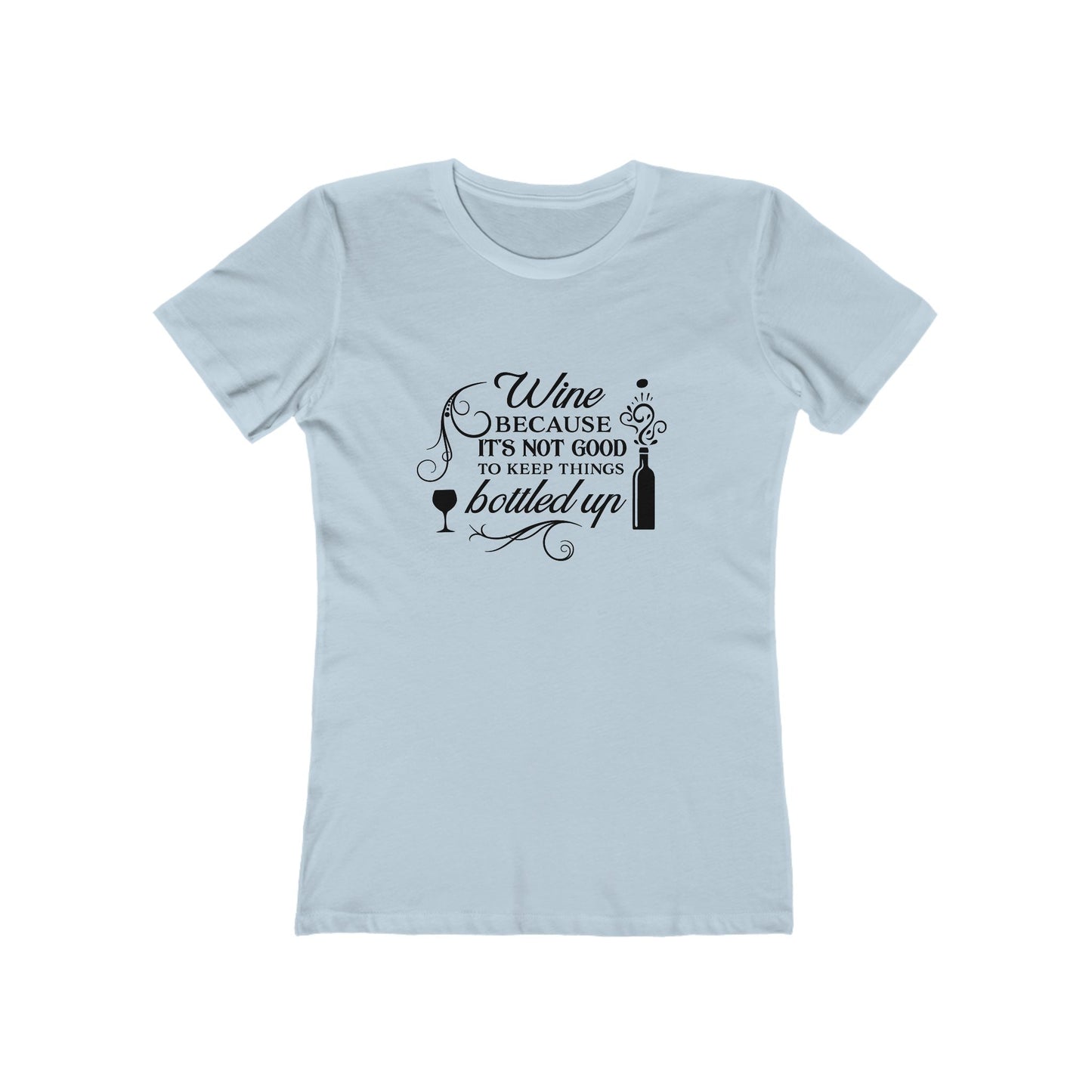 Wine Because It's Not Good To Keep Things Bottled Up - Women's T-shirt
