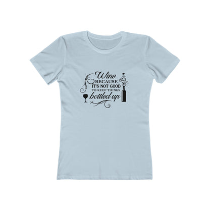 Wine Because It's Not Good To Keep Things Bottled Up - Women's T-shirt