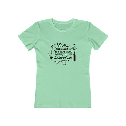 Wine Because It's Not Good To Keep Things Bottled Up - Women's T-shirt