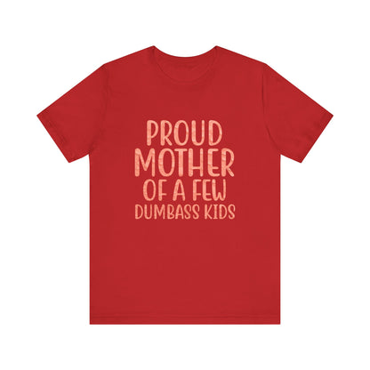 Proud Mother Of A Few Dumbass Kids - Unisex T-Shirt