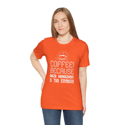Coffee Because Anger Management Is Too Expensive - Unisex T-Shirt