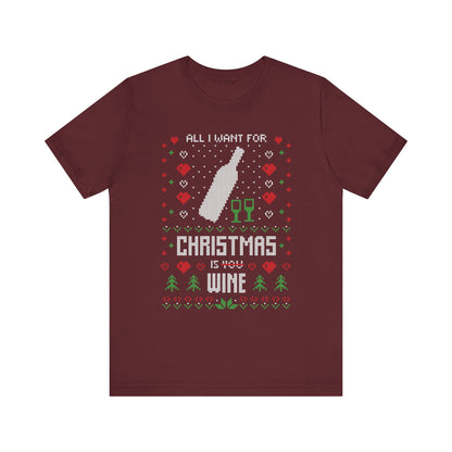 All I Want for Christmas is You (Wine) - Unisex T-Shirt