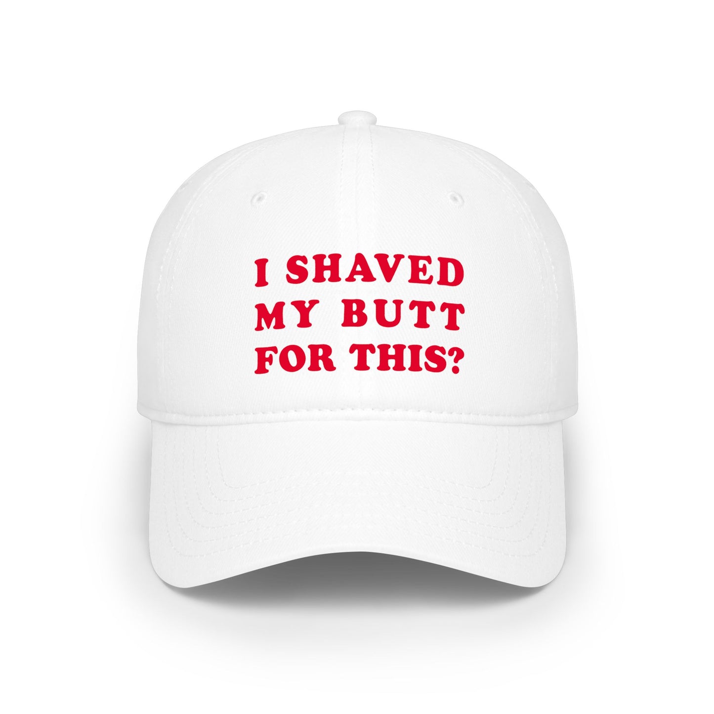 I Shaved My Butt For This? - Baseball Cap
