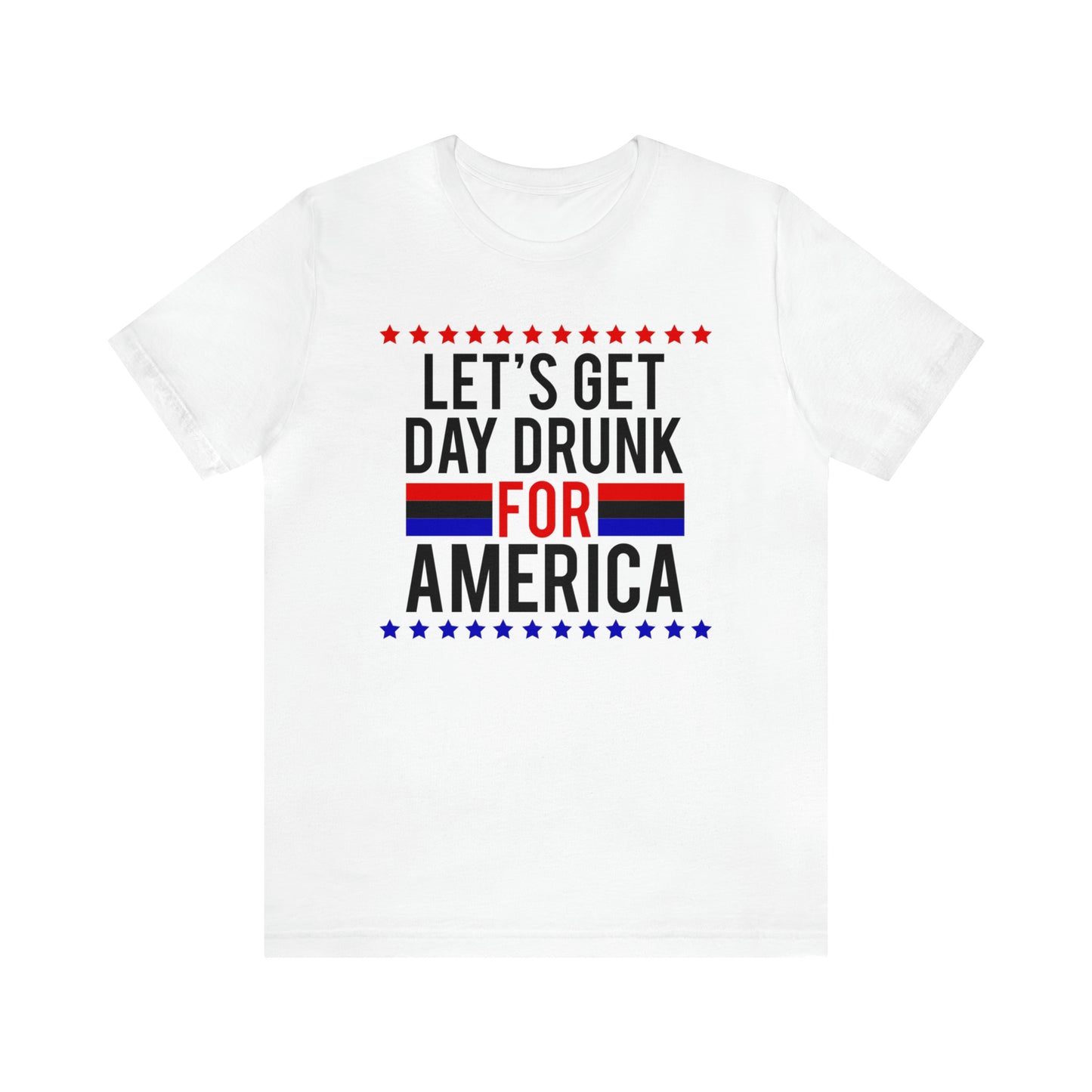 Let's Get Day Drunk For America - Unisex T-Shirt