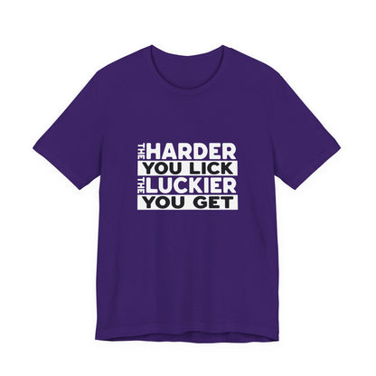 The Harder You Lick The Luckier You Get - Unisex T-Shirt