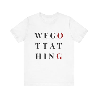 OG We Gotta Thing - Unisex T-Shirt