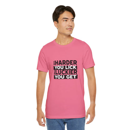 The Harder You Lick The Luckier You Get - Unisex T-Shirt