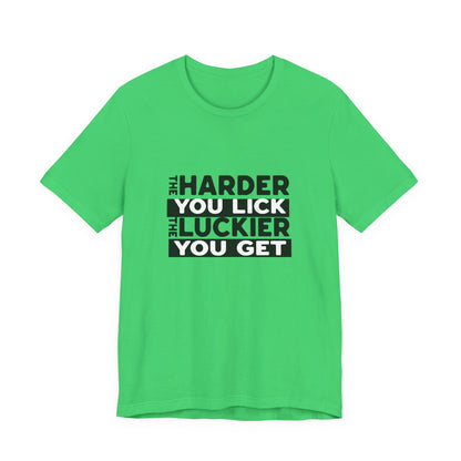 The Harder You Lick The Luckier You Get - Unisex T-Shirt