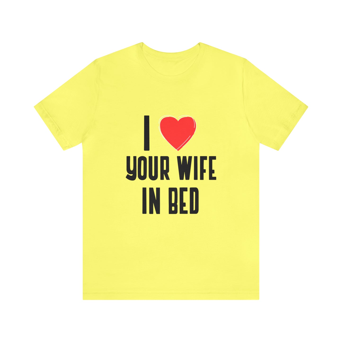 I Heart Your Wife In Bed - Unisex T-Shirt