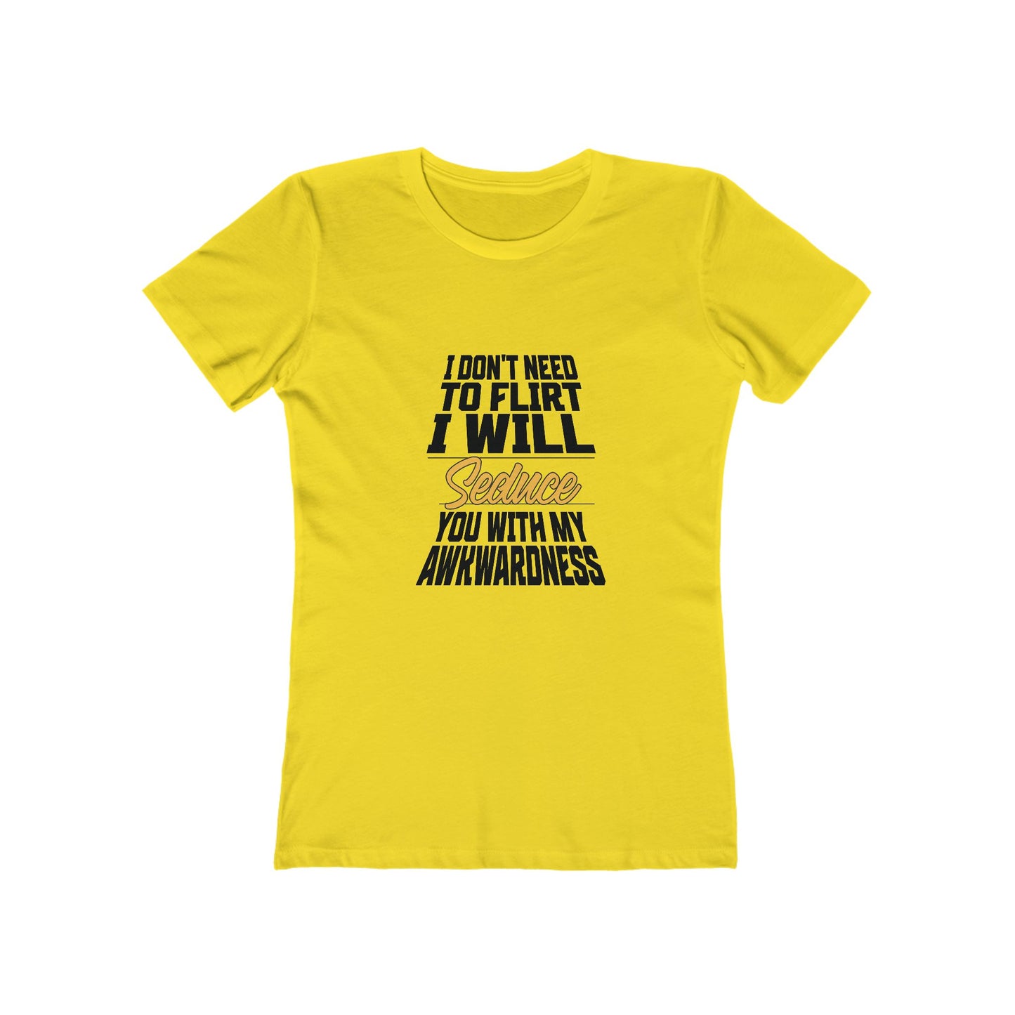 I Don't Need To Flirt I Will Seduce... Awkward - Women's T-shirt