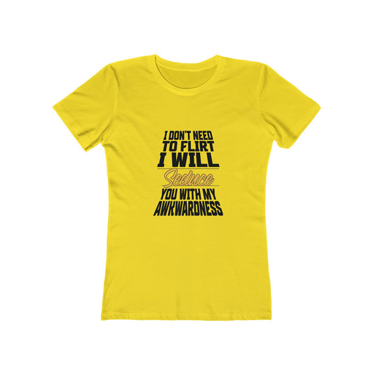 I Don't Need To Flirt I Will Seduce... Awkward - Women's T-shirt
