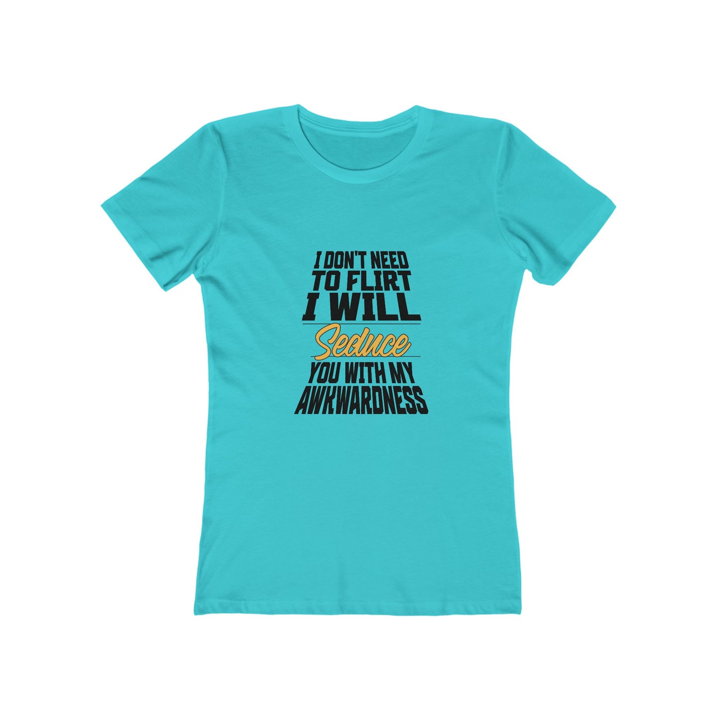 I Don't Need To Flirt I Will Seduce... Awkward - Women's T-shirt