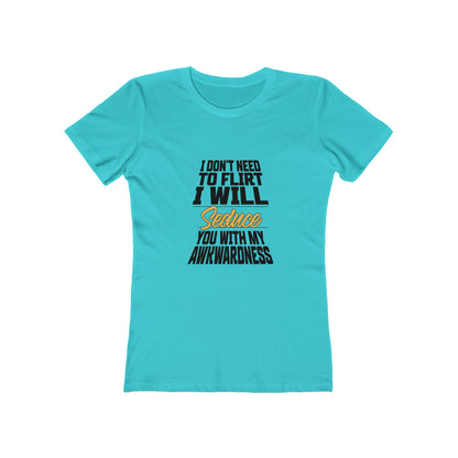 I Don't Need To Flirt I Will Seduce... Awkward - Women's T-shirt