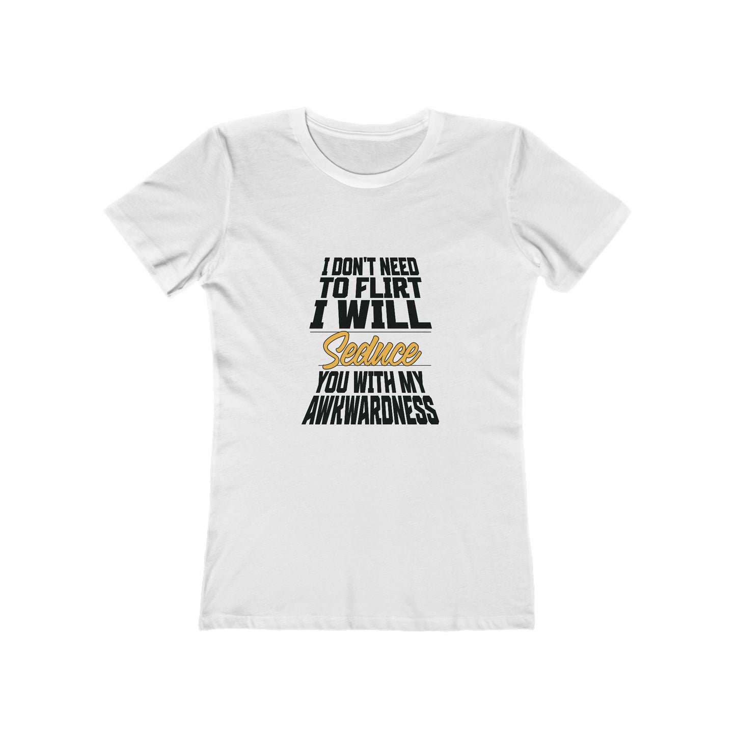 I Don't Need To Flirt I Will Seduce... Awkward - Women's T-shirt