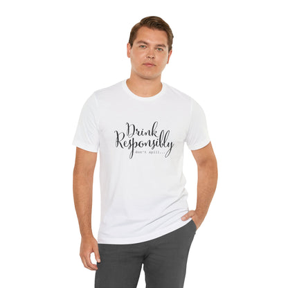 Drink Responsibly, Don't Spill - Unisex T-Shirt
