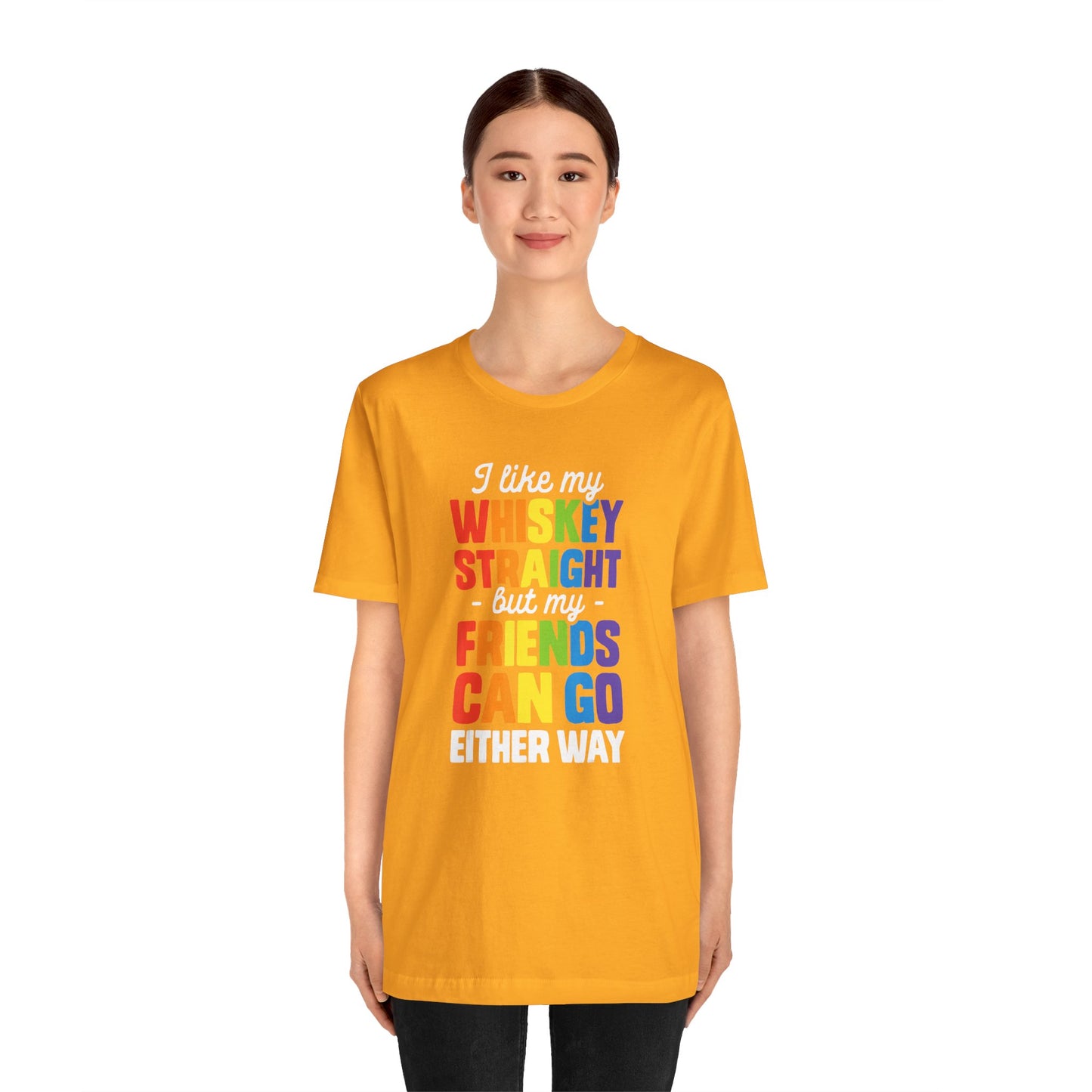 I Like My Whiskey Straight but My Friends Can Go Either Way - Unisex T-Shirt