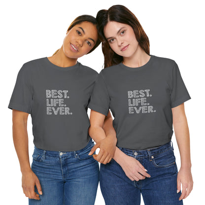 Best. Life. Ever. - Unisex T-Shirt