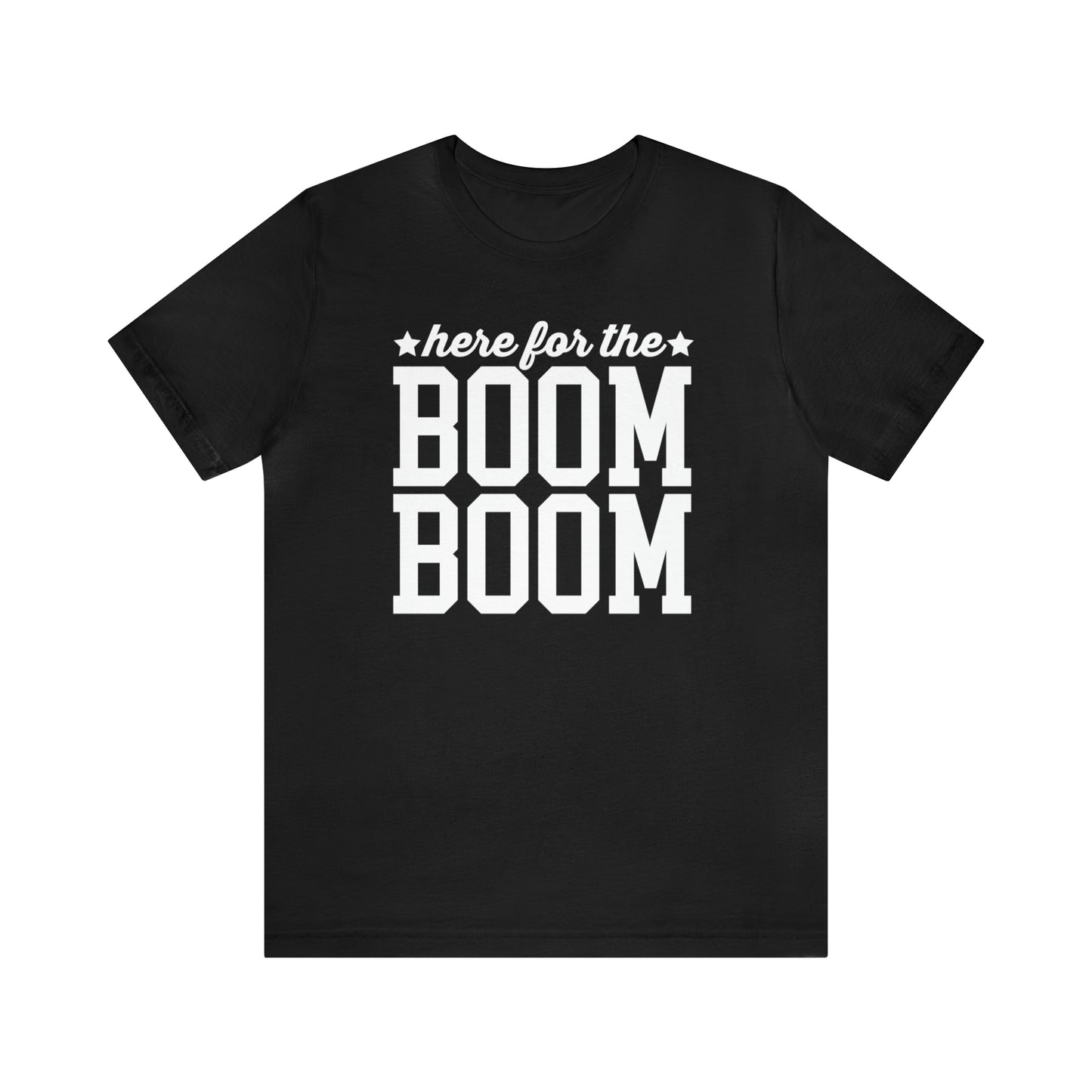 Here For The Boom Boom - Unisex T-Shirt