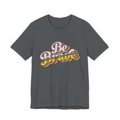 Be Brave - Unisex T-Shirt
