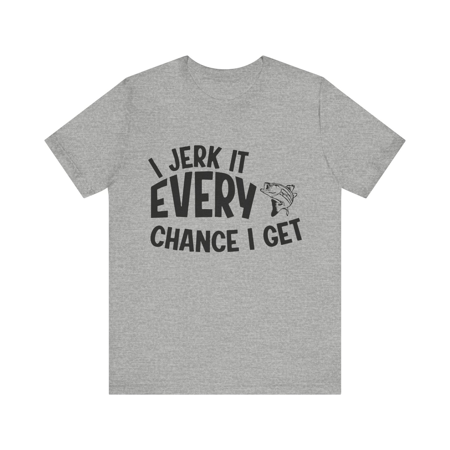 I jerk it every chance I get - Unisex T-Shirt