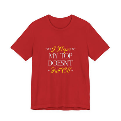 I Hope My Top Doesn't Fall Off - Unisex T-Shirt
