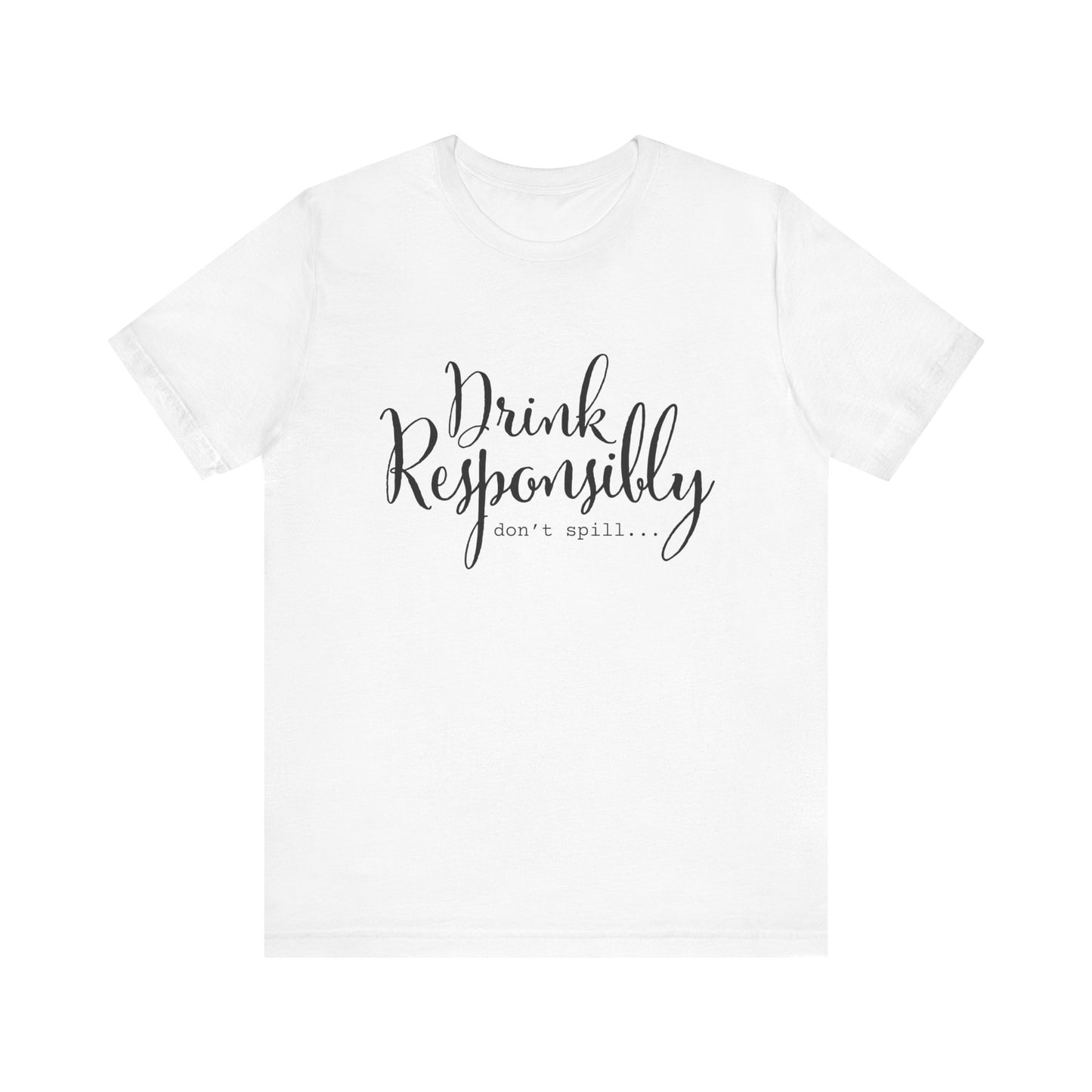 Drink Responsibly, Don't Spill - Unisex T-Shirt