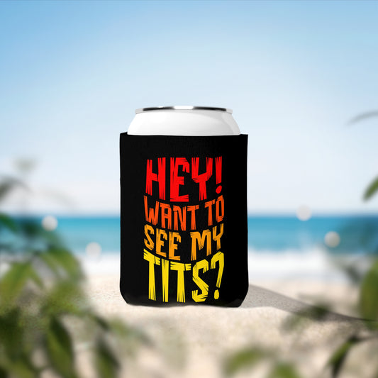 Hey Want To See My Tits - Can Koozie
