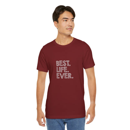 Best. Life. Ever. - Unisex T-Shirt