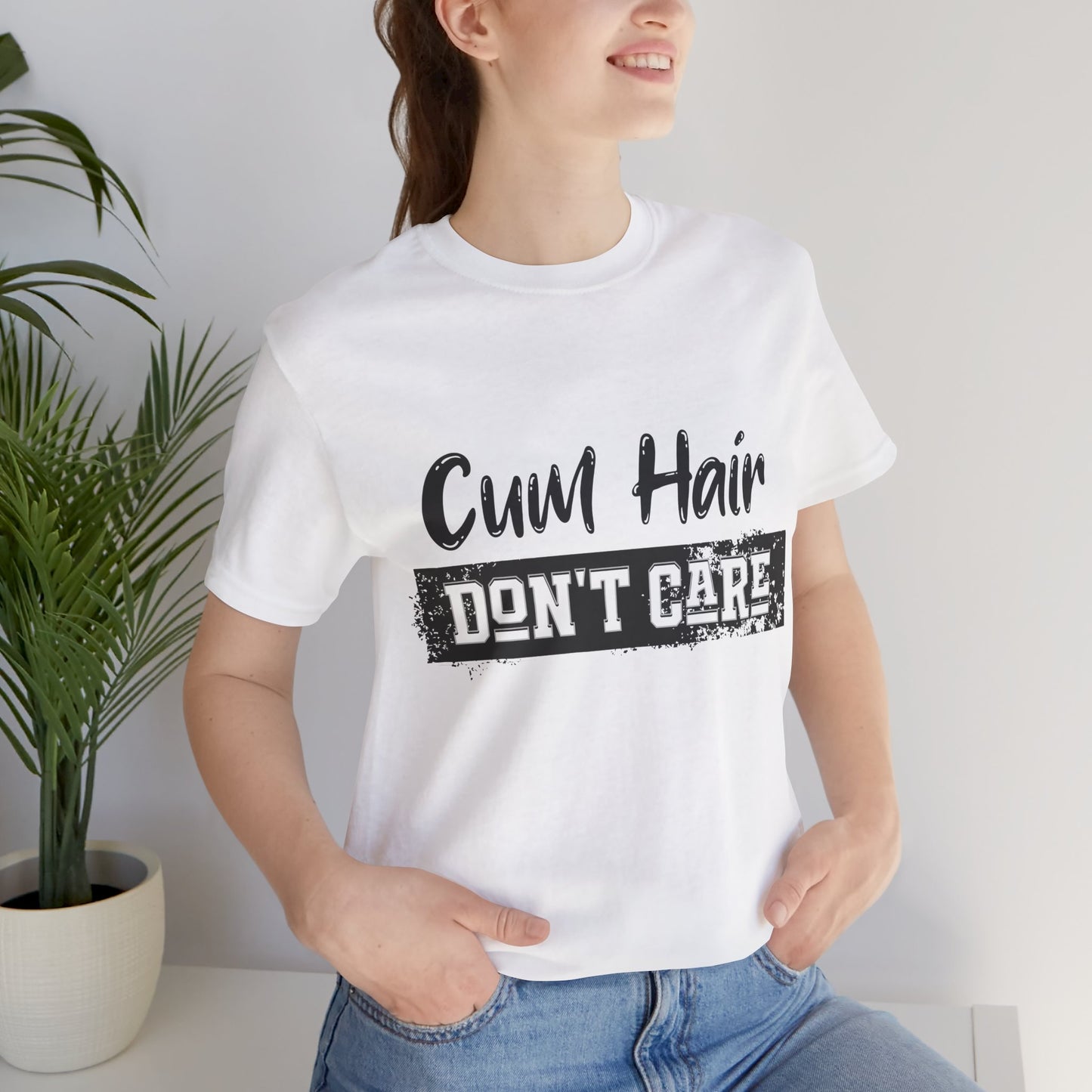 Cum Hair Don't Care - Unisex T-Shirt