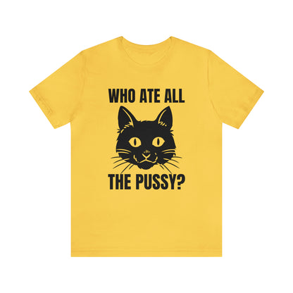 Who Ate All The Pussy - Unisex T-Shirt