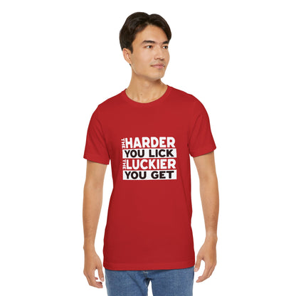 The Harder You Lick The Luckier You Get - Unisex T-Shirt