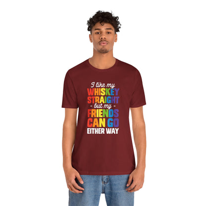 I Like My Whiskey Straight but My Friends Can Go Either Way - Unisex T-Shirt