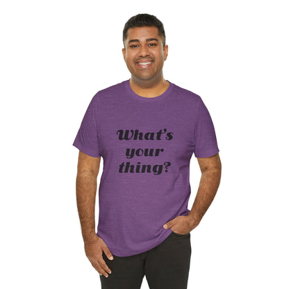 What's Your Thing? - Unisex T-Shirt
