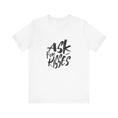 Ask for Kisses - Unisex T-Shirt